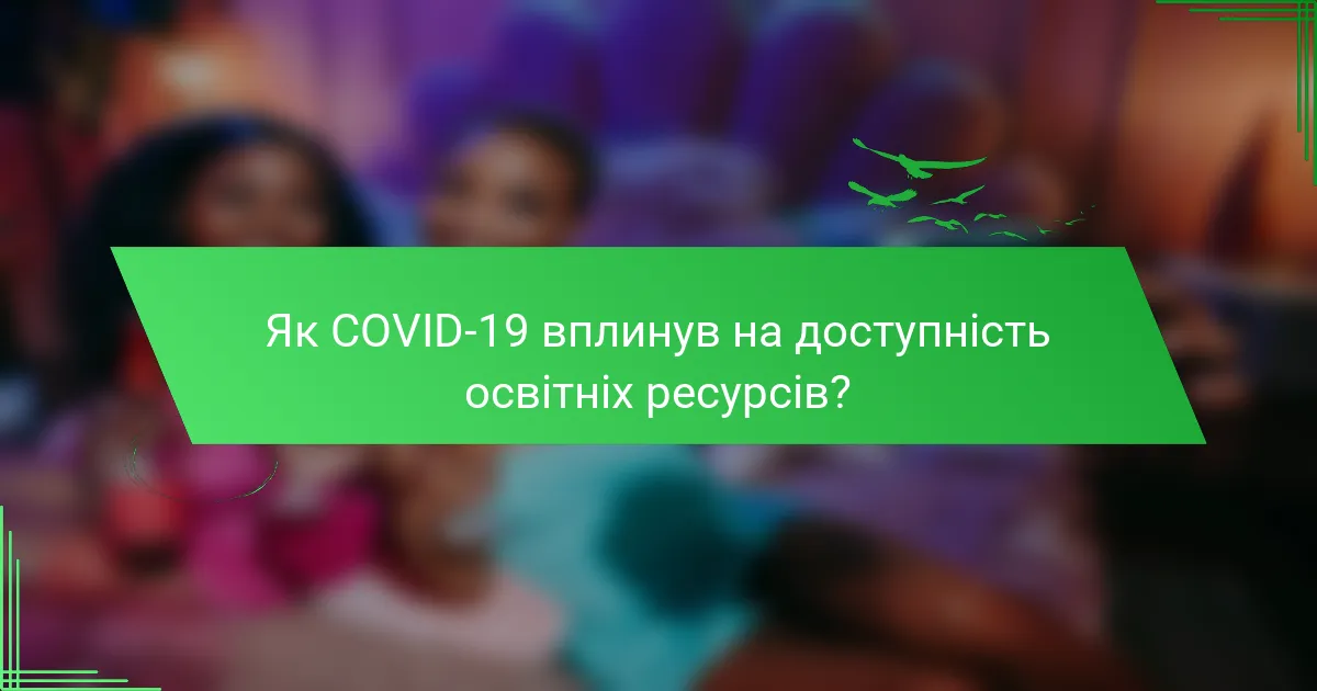 Як COVID-19 вплинув на доступність освітніх ресурсів?