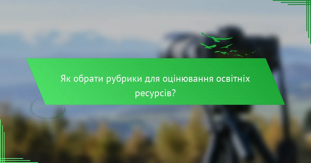 Як обрати рубрики для оцінювання освітніх ресурсів?