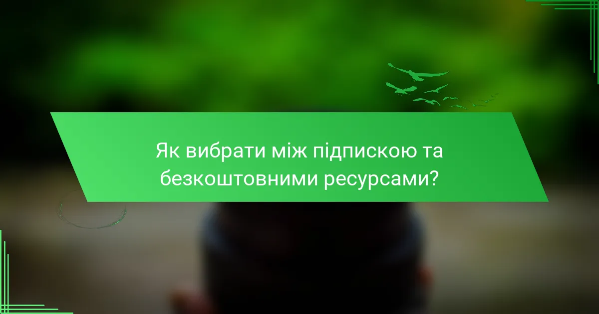 Як вибрати між підпискою та безкоштовними ресурсами?
