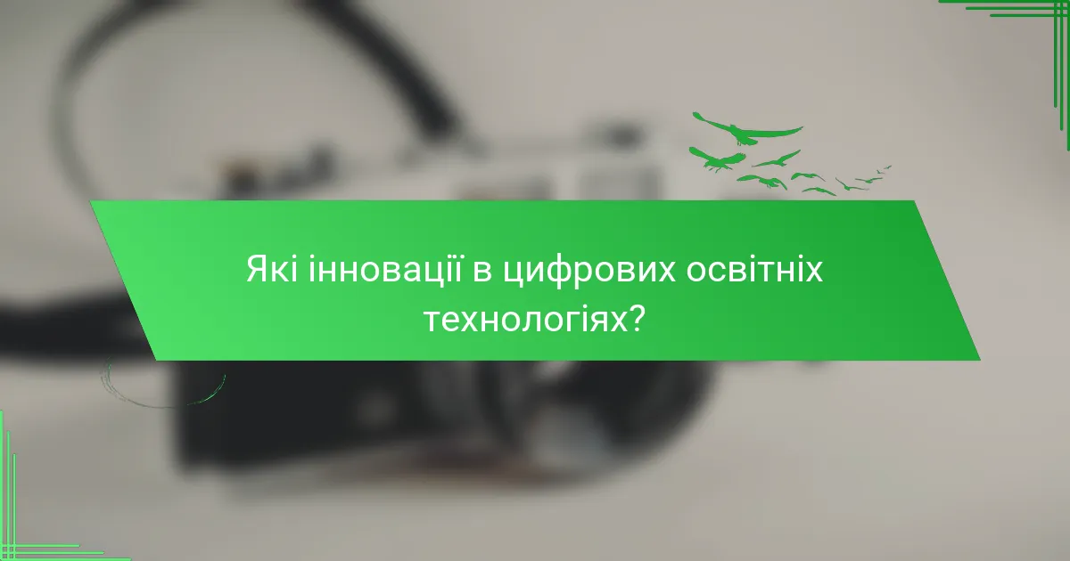 Які інновації в цифрових освітніх технологіях?