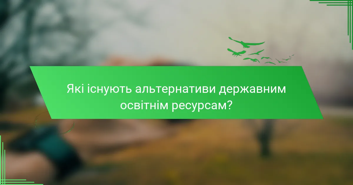 Які існують альтернативи державним освітнім ресурсам?