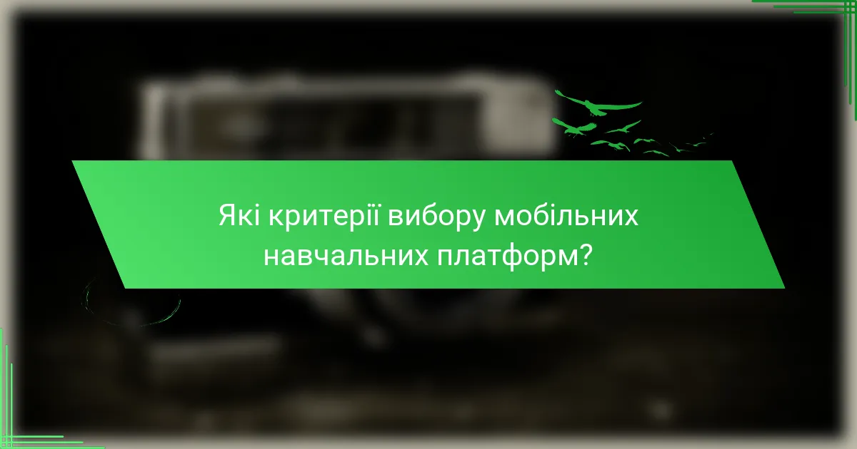 Які критерії вибору мобільних навчальних платформ?