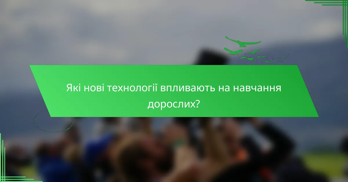 Які нові технології впливають на навчання дорослих?