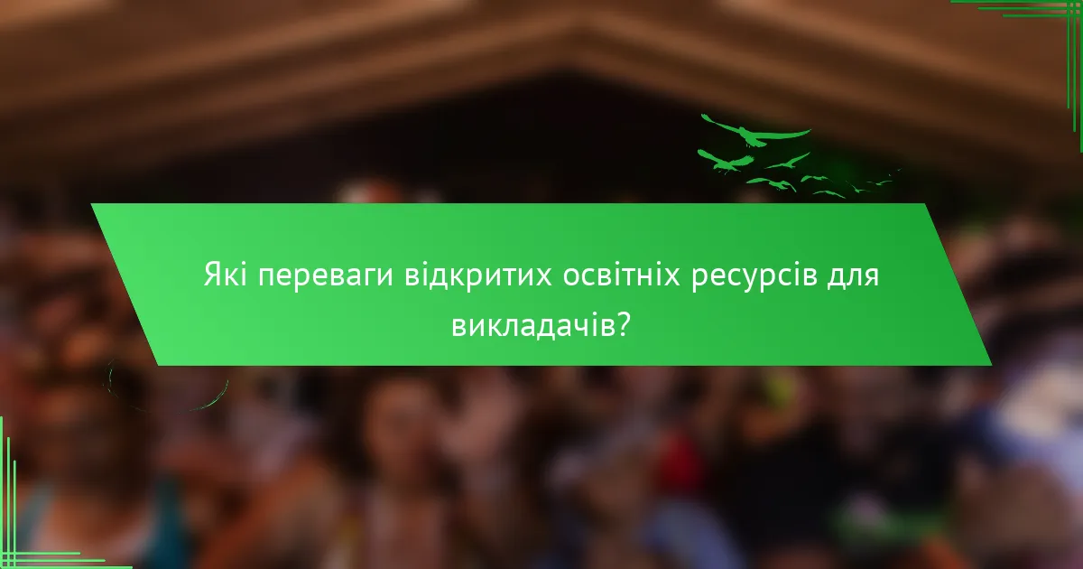 Які переваги відкритих освітніх ресурсів для викладачів?
