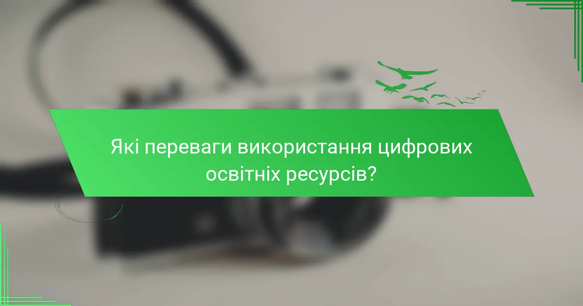 Які переваги використання цифрових освітніх ресурсів?