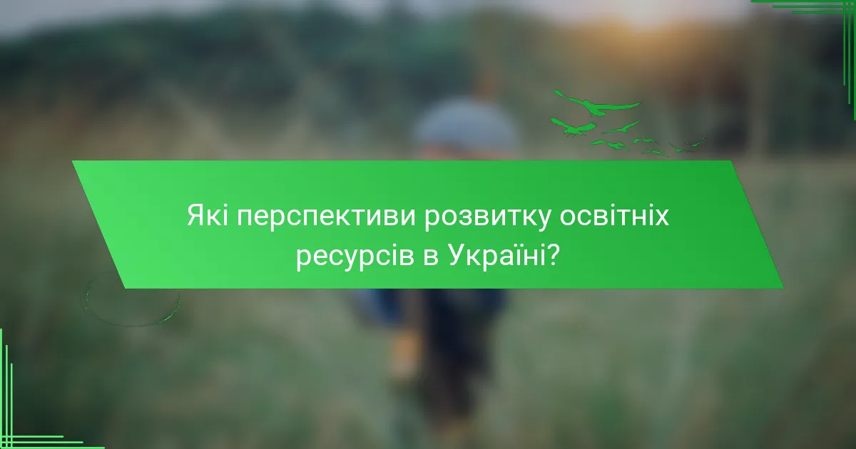 Які перспективи розвитку освітніх ресурсів в Україні?