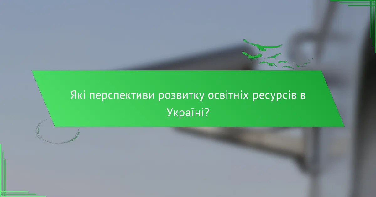 Які перспективи розвитку освітніх ресурсів в Україні?
