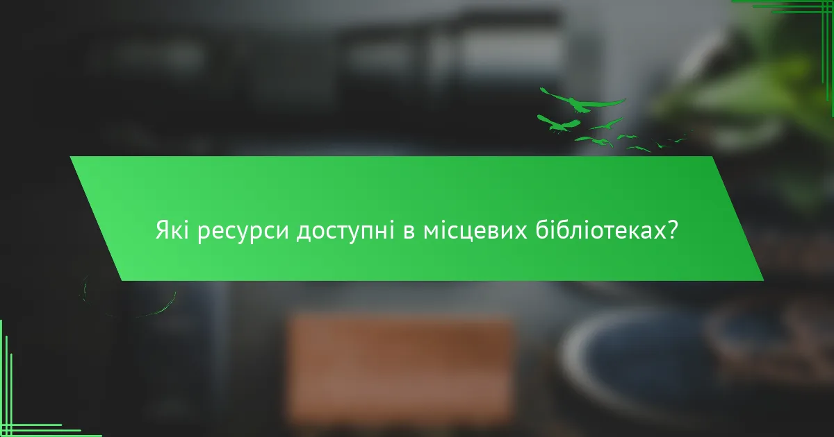 Які ресурси доступні в місцевих бібліотеках?