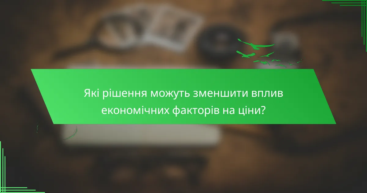 Які рішення можуть зменшити вплив економічних факторів на ціни?