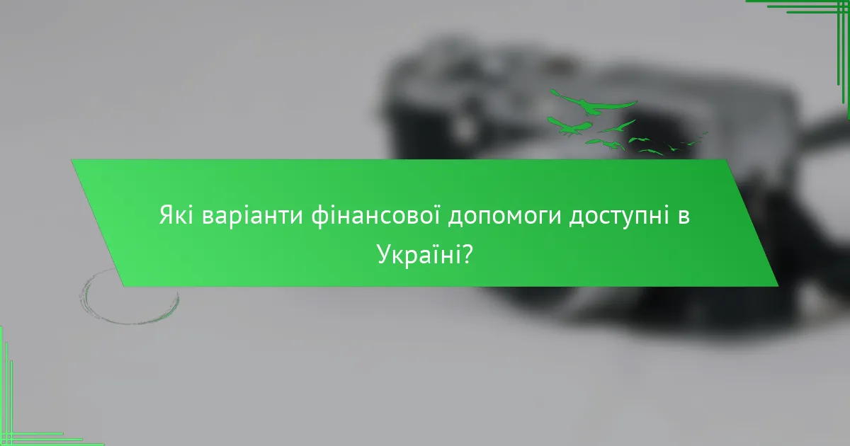 Які варіанти фінансової допомоги доступні в Україні?